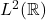 L^2(\mathbb{R})